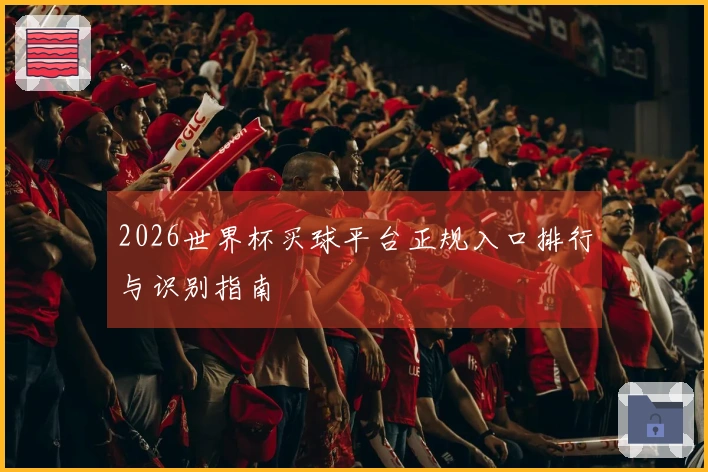 2026世界杯买球平台正规入口排行与识别指南